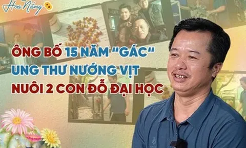 Gặp ông bố 15 năm chống ung thư, nướng vịt nuôi 2 con đỗ đại học